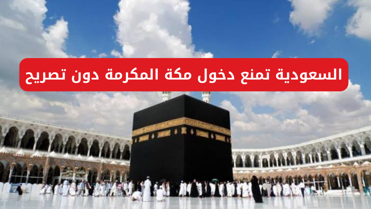 توضيح من الأمن العام  4 فئات مسموح لها  دخول مكة لموسم الحج 1445 في أي وقت بدون تصريح